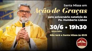 SANTA MISSA | AÇÃO DE GRAÇAS PELO ANIVERSÁRIO PÁROCO | 30/06/2026 | PE. HUMBERTO LISBOA 19h30